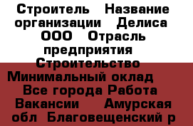 Строитель › Название организации ­ Делиса, ООО › Отрасль предприятия ­ Строительство › Минимальный оклад ­ 1 - Все города Работа » Вакансии   . Амурская обл.,Благовещенский р-н